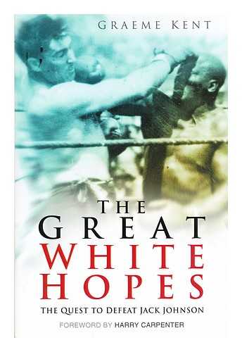 KENT, GRAEME - The great white hopes : the quest to defeat Jack Johnson