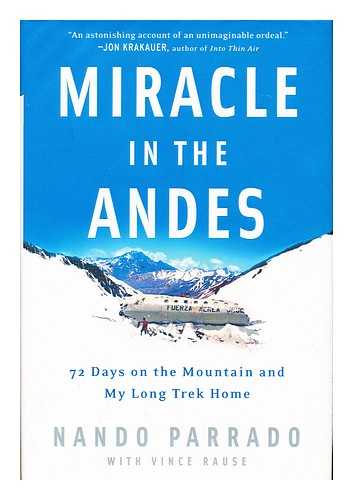 PARRADO, NANDO - Miracle in the Andes : 72 days on the mountain and my long trek home