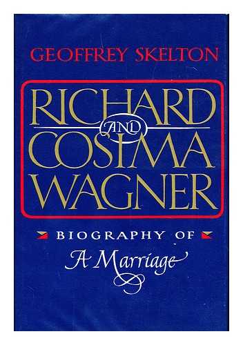 SKELTON, GEOFFREY - Richard and Cosima Wagner : Biography of a Marriage