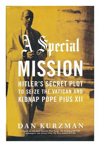 KURZMAN, DAN - A special mission : Hitler's secret plot to seize the Vatican and kidnap Pope Pius XII