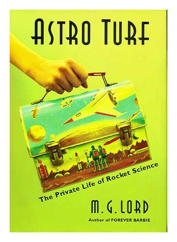 LORD, M. G. - Astro turf : the private life of rocket science