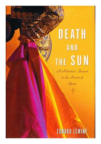 LEWINE, EDWARD - Death and the Sun : a Matador's Season in the Heart of Spain / Edward Lewine