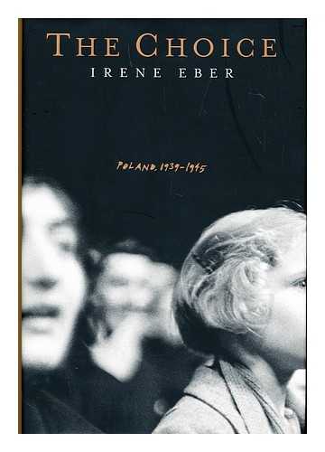 EBER, IRENE - The choice : Poland, 1939-1945