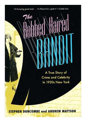 DUNCOMBE, STEPHEN. MATTSON, ANDREW - The bobbed haired bandit : a true story of crime and celebrity in 1920s New York