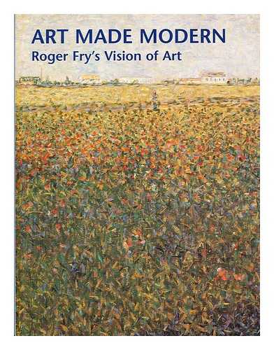 Fry, Roger Eliot - Art made modern : Roger Fry's vision of art / edited by Christopher Green