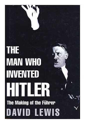 LEWIS, DAVID - The Man Who Invented Hitler / David Lewis