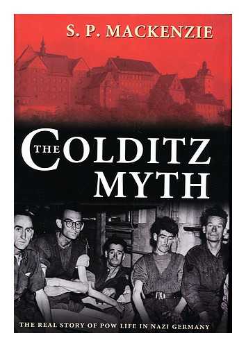 MACKENZIE, S. P. - The Colditz Myth : British and Commonwealth Prisoners of War in Nazi Germany / S. P. Mackenzie