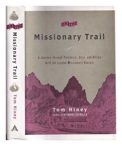 HINEY, TOM - On the Missionary Trail / Tom Hiney - a Journey through Polynesia, Asia, and Africa with the London Missionary Society