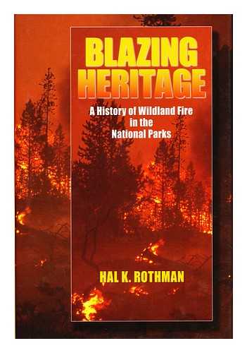 ROTHMAN, HAL K. - Blazing Heritage : a History of Wildland Fire in the National Parks / Hal K. Rothman