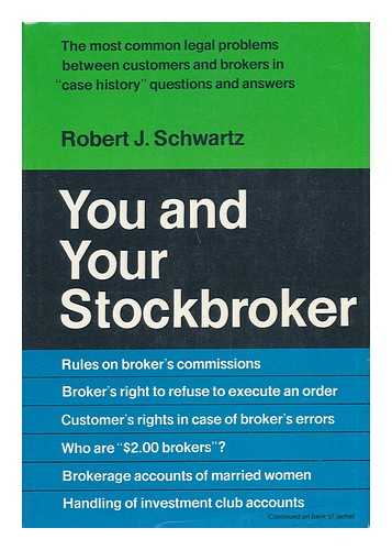 SCHWARTZ, ROBERT J. - You and Your Stockbroker. The Most Common Legal Problems between Customers and Brokers in 'case History' Questions and Answers