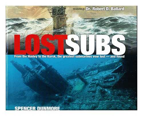 DUNMORE, SPENCER - Lost subs : from the Hunley to the Kursk, the greatest submarines ever lost - and found