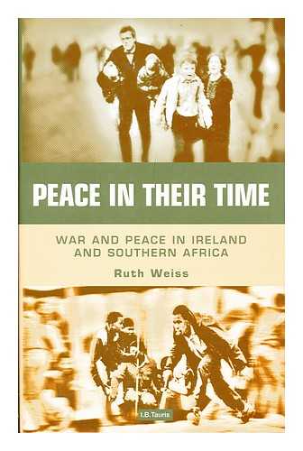 WEISS, RUTH - Peace in Their Time : War and Peace in Ireland and Southern Africa / Ruth Weiss