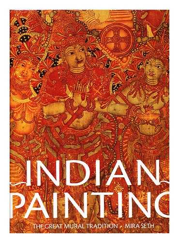 SETH, MIRA - Indian painting : the great mural tradition