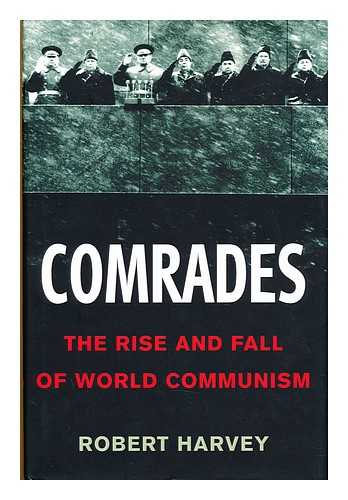 HARVEY, ROBERT - Comrades : the Rise and Fall of World Communism / Robert Harvey