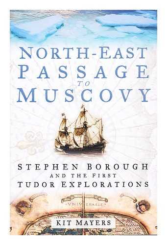 MAYERS, KIT - North-East Passage to Muscovy : Stephen Borough and the first Tudor explorations