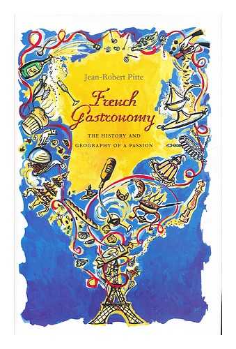 PITTE, JEAN-ROBERT - French gastronomy : the history and geography of a passion