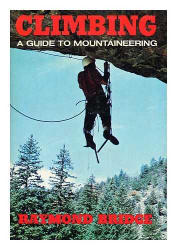 BRIDGE, RAYMOND - Climbing : a guide to mountaineering