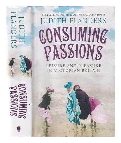 FLANDERS, JUDITH - Consuming passions : leisure and pleasure in Victorian Britain
