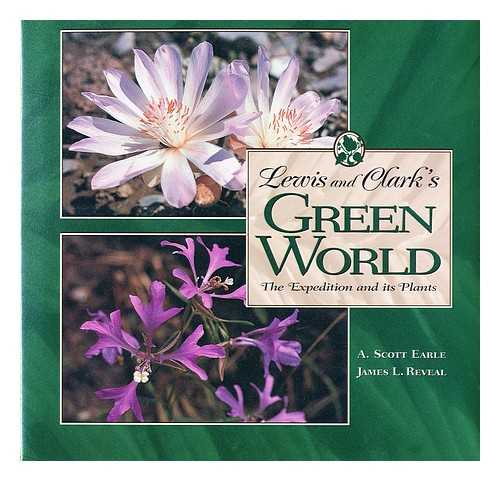 EARLE, A. SCOTT. REVEAL, JAMES L. - Lewis and Clark's green world : the expedition and its plants