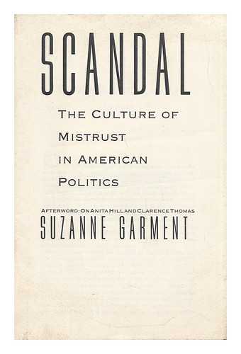 GARMENT, SUZANNE - Scandal. The Culture of Mistrust in American Politics