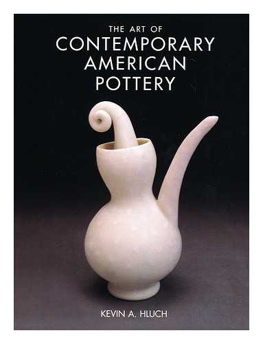 HLUCH, KEVIN A. - The art of contemporary American pottery