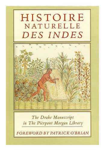 THE PIERPOINT MORGAN LIBRARY - Histoire naturelle des Indes : the Drake Manuscript in the Pierpont Morgan Library / Preface by Charles E. Pierce, Jr. ; Foreword by Patrick O'Brian ; Introduction by Verlyn Klinkenborg ; Translations by Ruth S. Kraemer