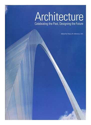 SOLOMON, NANCY B. (ED. ) - Architecture : Celebrating the Past, Designing the Future / Nancy B. Solomon