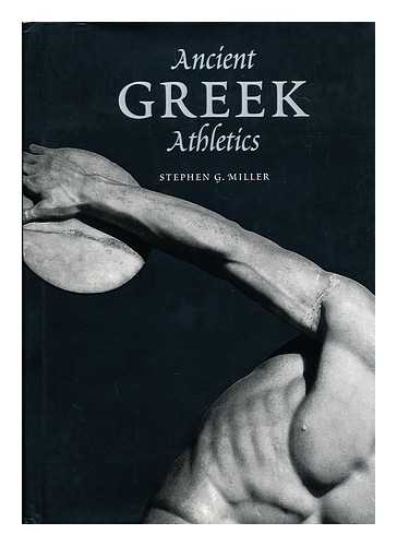 MILLER, STEPHEN G. - Ancient Greek Athletics / Stephen G. Miller