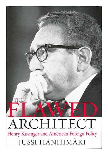 HANHIMAKI, JUSSI - The Flawed Architect : Henry Kissinger and American Foreign Policy / Jussi Hanhimaki