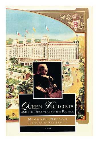 NELSON, MICHAEL - Queen Victoria and the Discovery of the Riviera / Michael Nelson ; Foreword by Asa Briggs