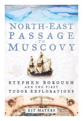 MAYERS, KIT - North-East Passage to Muscovy : Stephen Borough and the first Tudor explorations