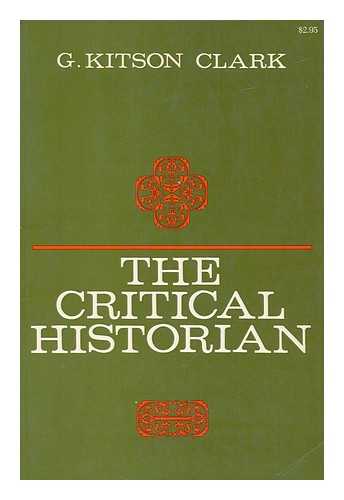 CLARK, G. KITSON - The Critical Historian