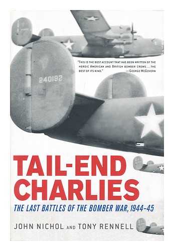 NICHOL, JOHN. RENNELL, TONY - Tail-End Charlies : the last battles of the bomber war, 1944-45