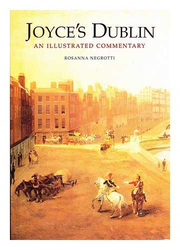 NEGROTTI, ROSANNA - Joyce's Dublin : an illustrated commentary