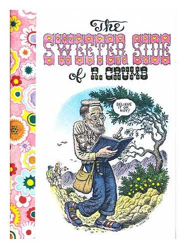 CRUMB, R. - The Sweeter Side of R. Crumb : Being a Delightful Collection ... all Warm and Fuzzy and Cuddly Towards the Artist and Life in General