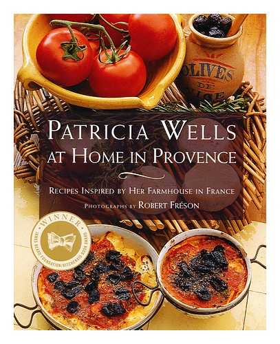 WELLS, PATRICIA - Patricia Wells at home in Provence : recipes inspired by her farmhouse in France