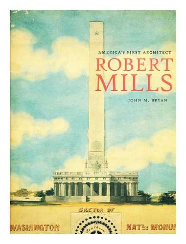 BRYAN, JOHN M. - Robert Mills : America's First Architect / John M. Bryan