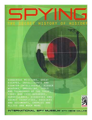 INTERNATIONAL SPY MUSEUM. COLLINS, DENIS - Spying : the secret history of history / written by Denis Collins