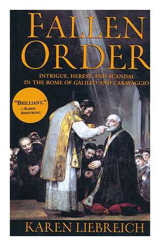 LIEBREICH, KAREN - Fallen order : intrigue, heresy, and scandal in the Rome of Galileo and Caravaggio