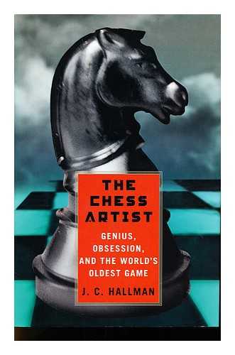 HALLMAN, J. C. - The chess artist : genius, obsession, and the world's oldest game