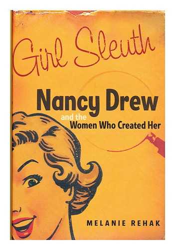 REHAK, MELANIE - Girl sleuth : Nancy Drew and the women who created her