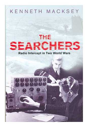 MACKSEY, KENNETH - The searchers : how radio interception changed the course of both World Wars