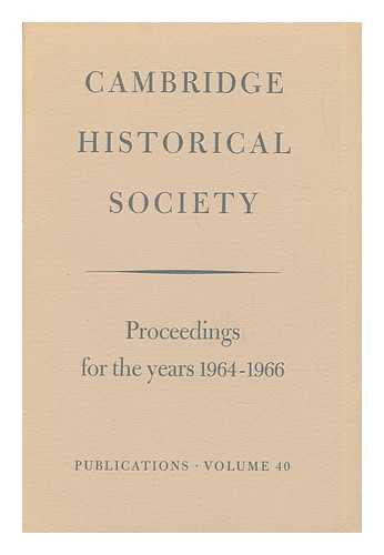 CAMBRIDGE HISTORICAL SOCIETY - Cambridge Historical Society Proceedings for the Years 1964-1966