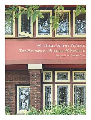 LEGLER, DIXIE. KORAB, CHRISTIAN - At home on the prairie : the Houses of Purcell and Elmslie