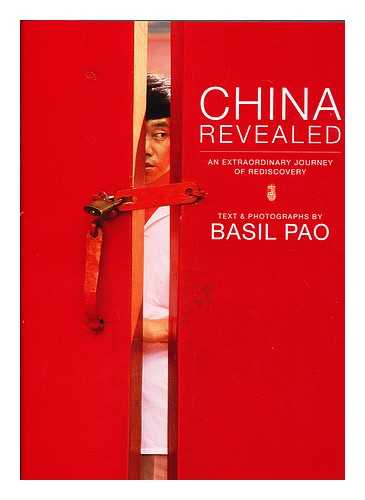 PAO, BASIL - China revealed : an extraordinary journey of rediscovery / text and photographs by Basil Pao