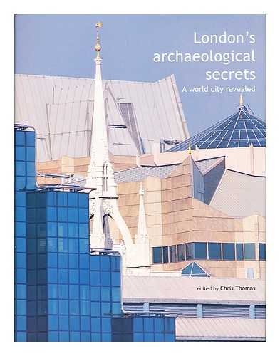 THOMAS, CHRIS (ED.) - London's Archaeological Secrets : a World City Revealed / edited by Chris Thomas ; with Andy Chopping and Tracy Wellman