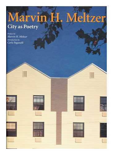 MELTZER, MARVIN H. - Marvin H. Meltzer : city as poetry / preface by Marvin H. Meltzer ; introduction by Carol Paganelli