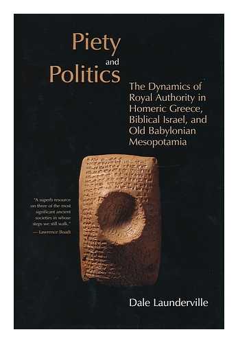 LAUNDERVILLE, DALE - Piety and politics : the dynamics of Royal Authority in Homeric Greece, Biblical Israel, and Old Babylonian Mesopotamia
