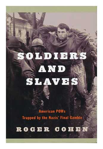 COHEN, ROGER - Soldiers and slaves : American POWs trapped by the Nazis' final gamble