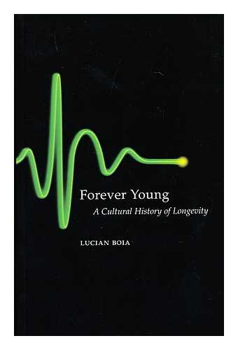 BOIA, LUCIAN - Forever young : a cultural history of longevity